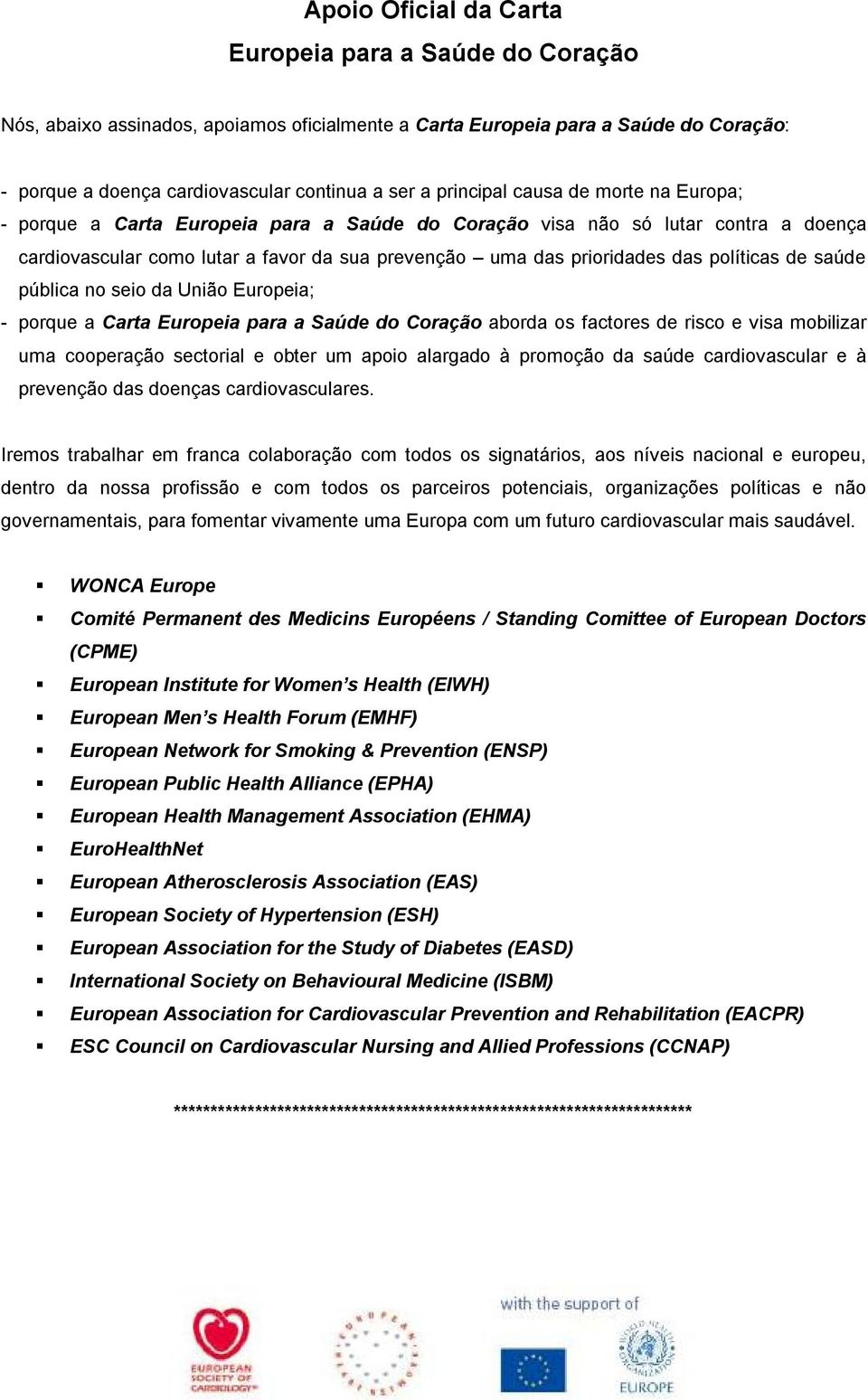 políticas de saúde pública no seio da União Europeia; porque a Carta Europeia para a Saúde do Coração aborda os factores de risco e visa mobilizar uma cooperação sectorial e obter um apoio alargado à