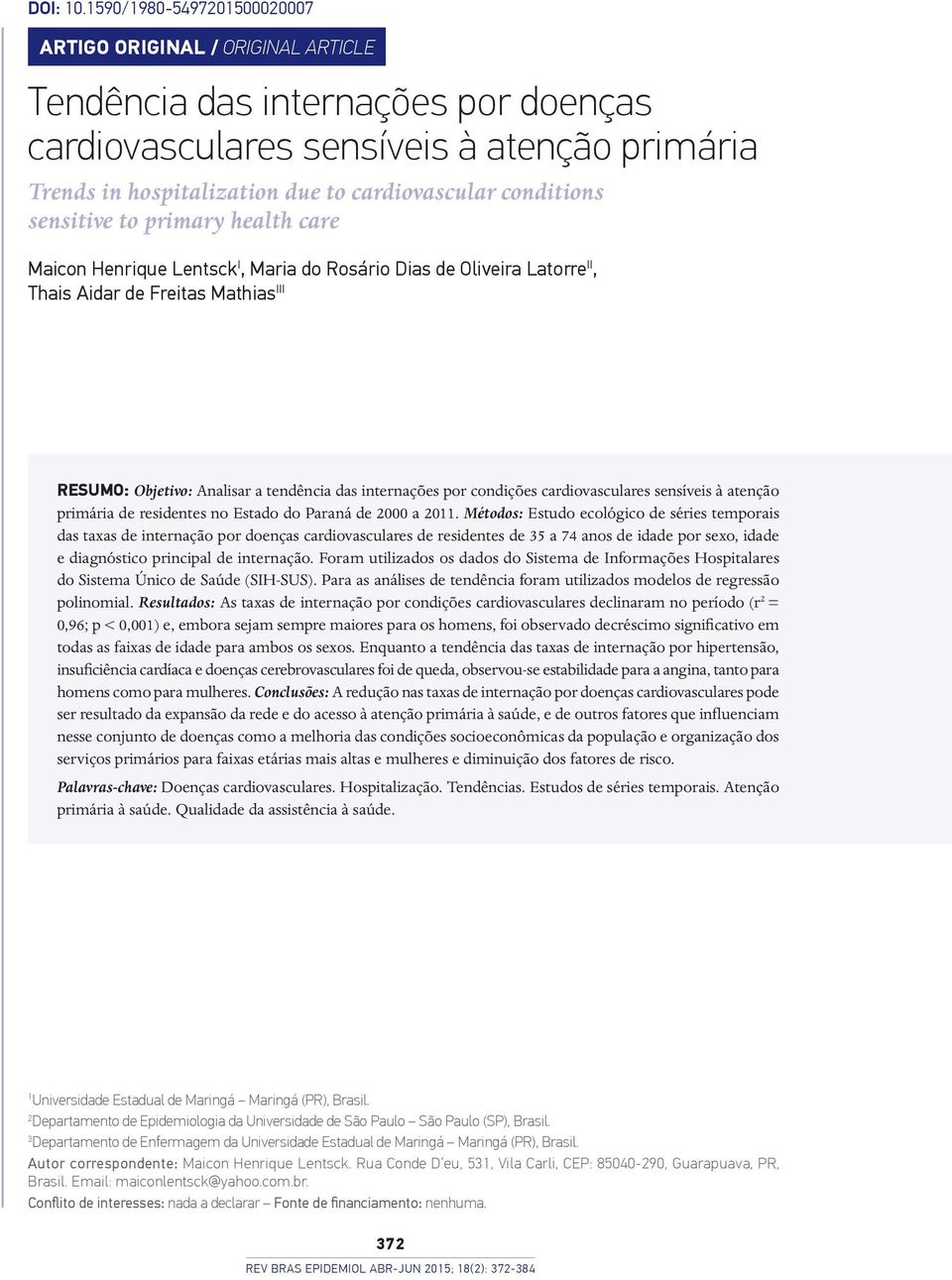 conditions sensitive to primary health care Maicon Henrique Lentsck I, Maria do Rosário Dias de Oliveira Latorre II, Thais Aidar de Freitas Mathias III RESUMO: Objetivo: Analisar a tendência das