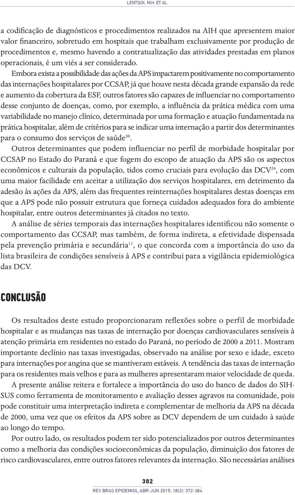 havendo a contratualização das atividades prestadas em planos operacionais, é um viés a ser considerado.