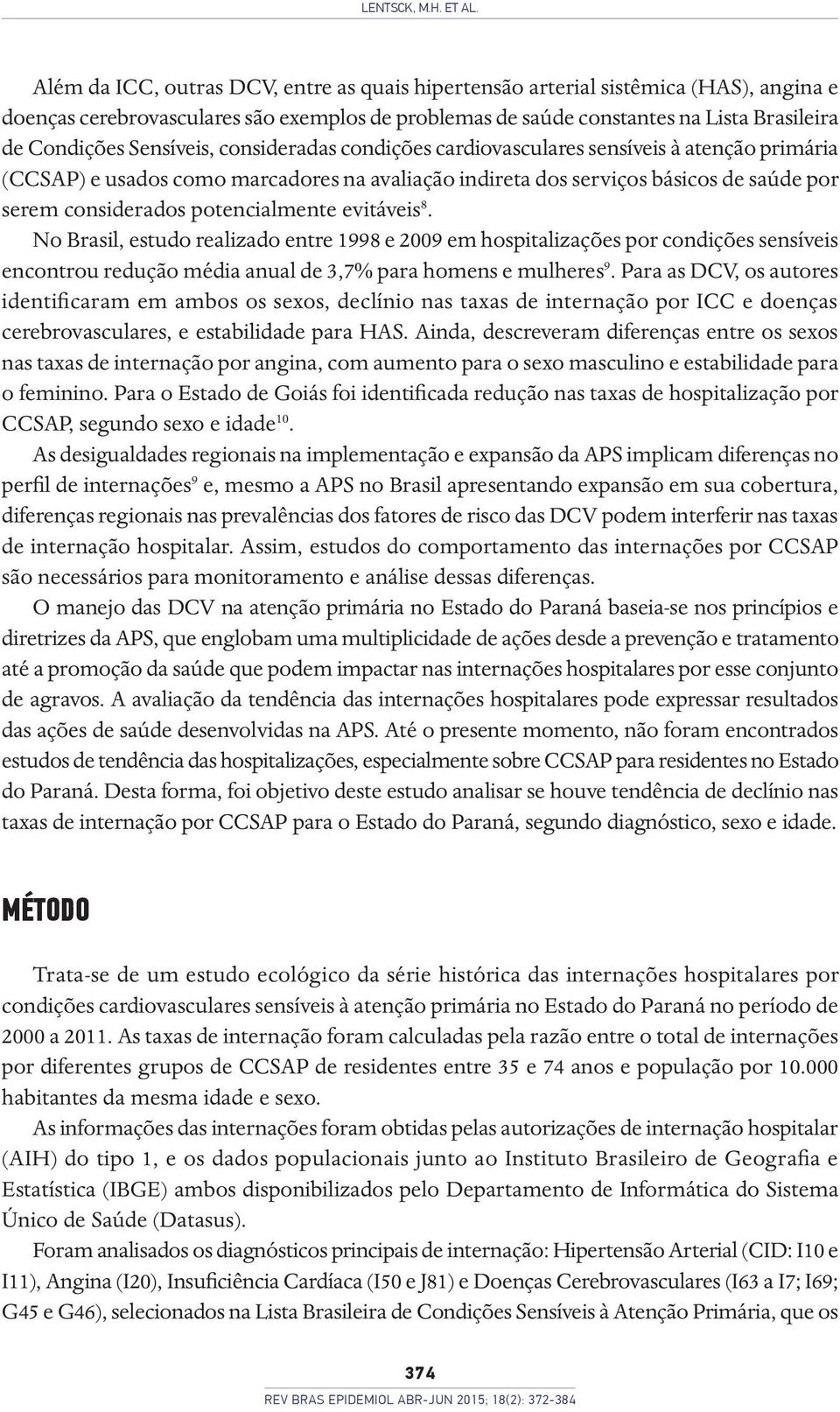 Sensíveis, consideradas condições cardiovasculares sensíveis à atenção primária (CCSAP) e usados como marcadores na avaliação indireta dos serviços básicos de saúde por serem considerados