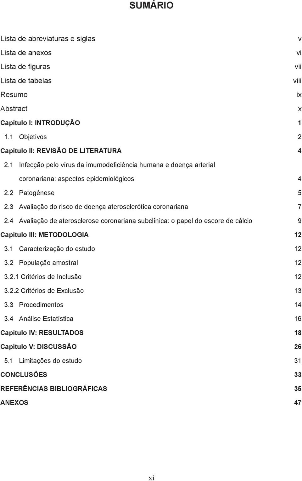 3 Avaliação do risco de doença aterosclerótica coronariana 7 2.4 Avaliação de aterosclerose coronariana subclínica: o papel do escore de cálcio 9 Capítulo III: METODOLOGIA 12 3.