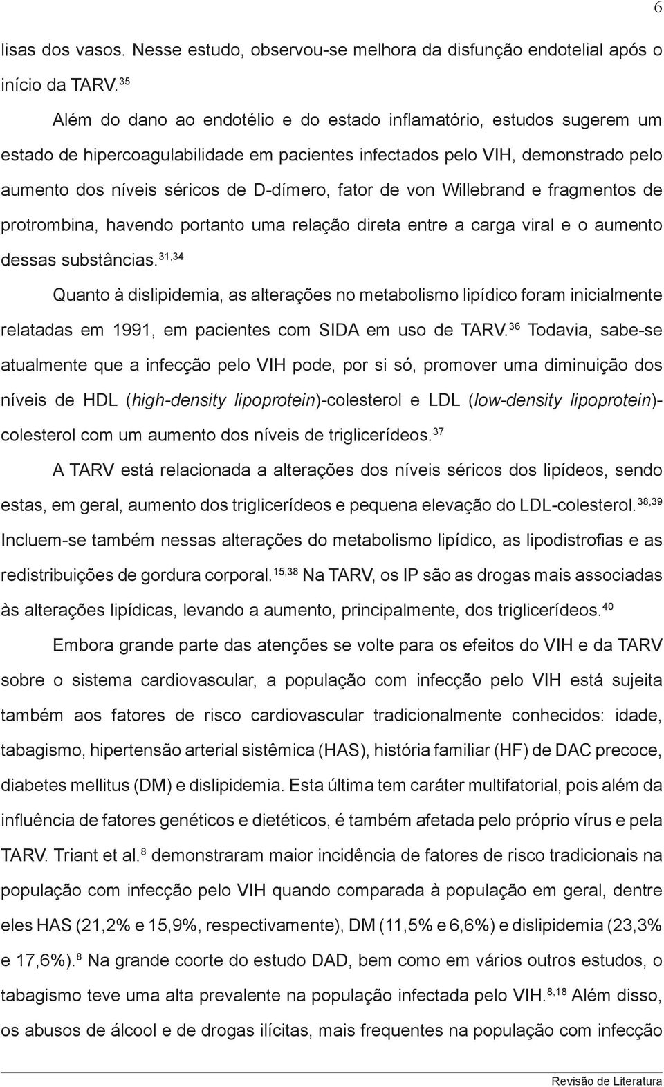 fator de von Willebrand e fragmentos de protrombina, havendo portanto uma relação direta entre a carga viral e o aumento dessas substâncias.