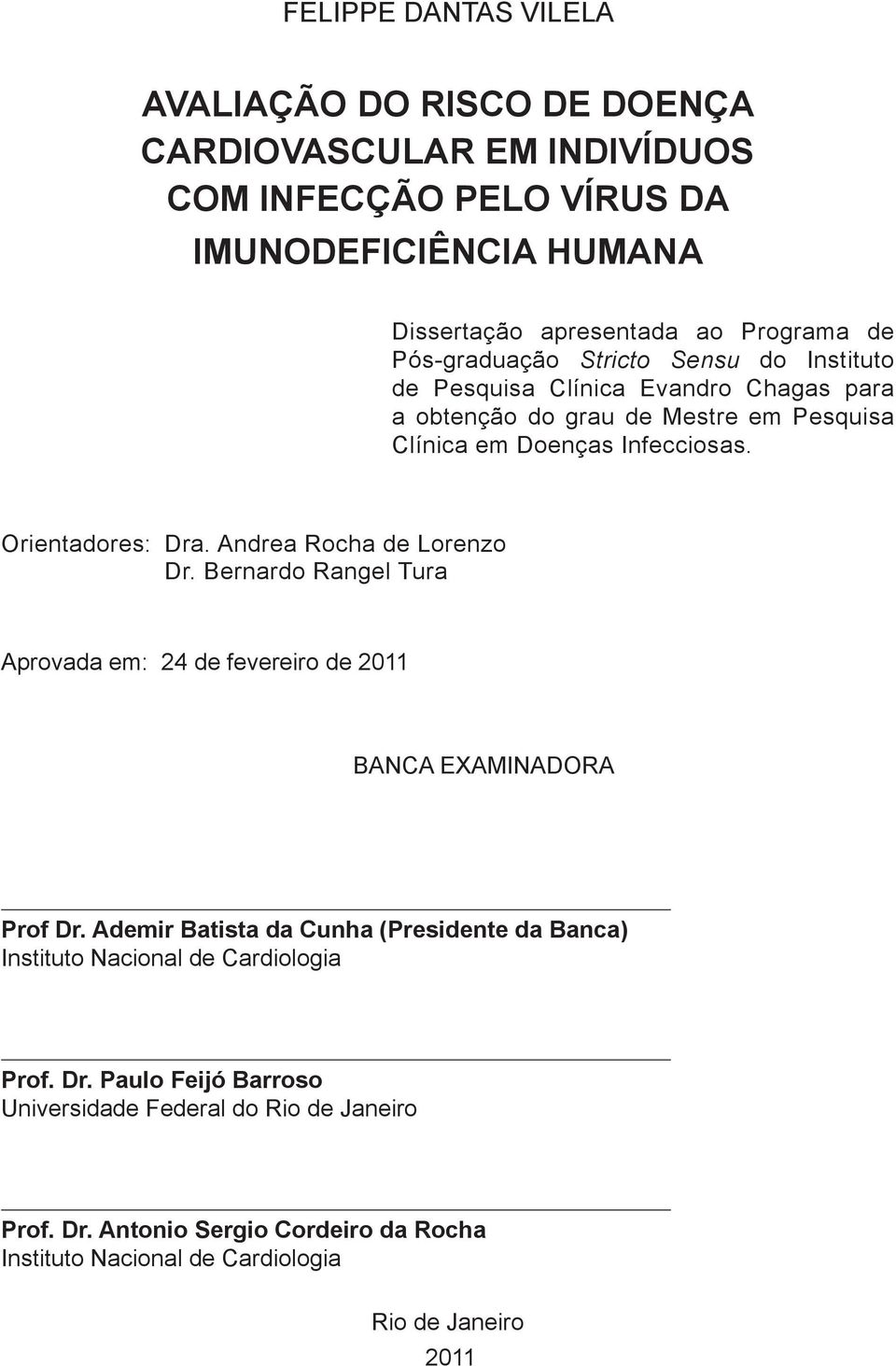 Andrea Rocha de Lorenzo Dr. Bernardo Rangel Tura Aprovada em: 24 de fevereiro de 2011 BANCA EXAMINADORA Prof Dr.