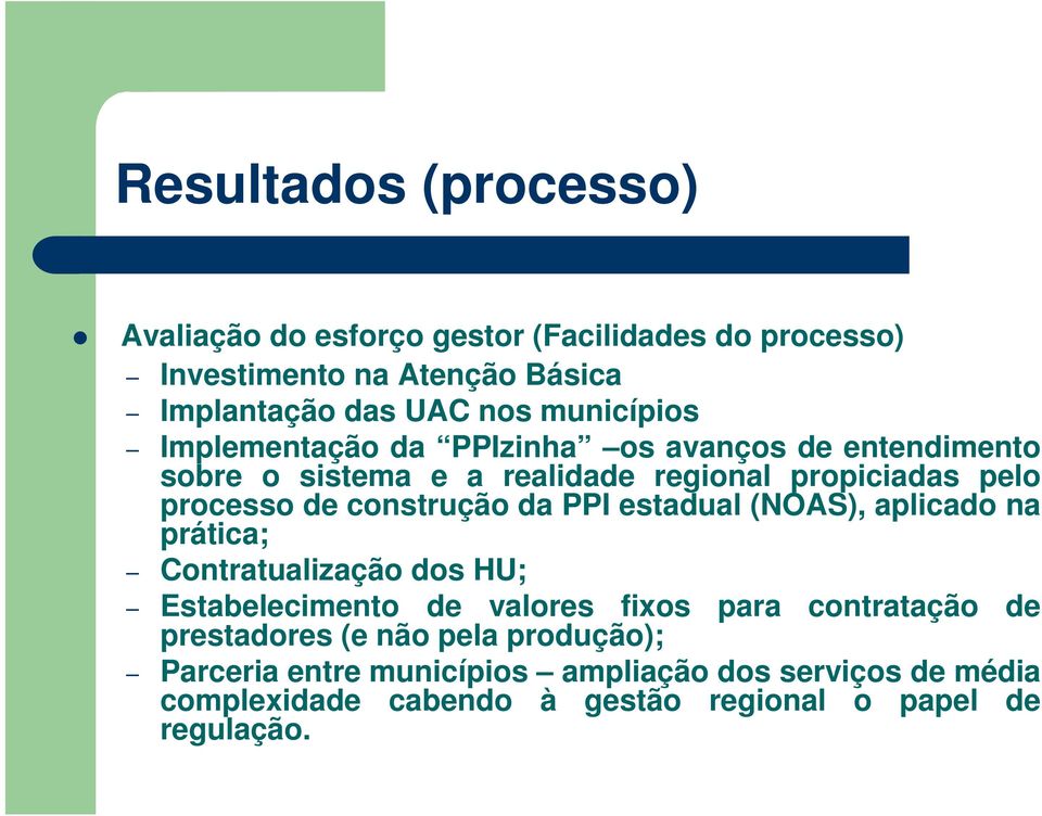 construção da PPI estadual (NOAS), aplicado na prática; Contratualização dos HU; Estabelecimento de valores fixos para contratação de