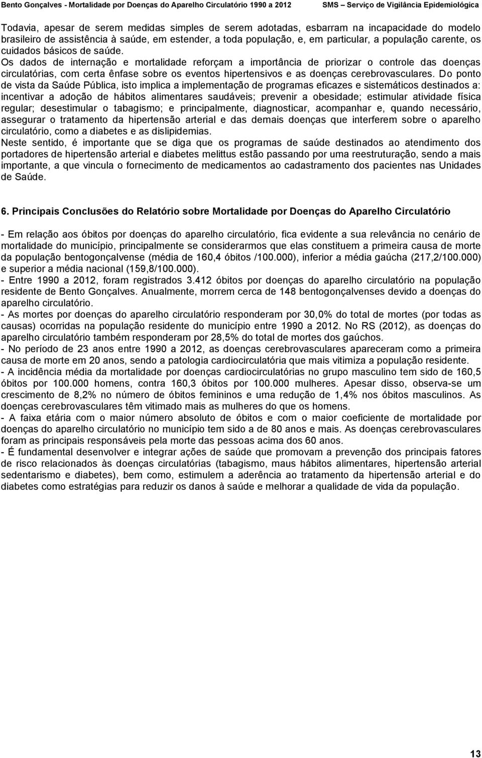 Os dados de internação e mortalidade reforçam a importância de priorizar o controle das doenças circulatórias, com certa ênfase sobre os eventos hipertensivos e as doenças cerebrovasculares.