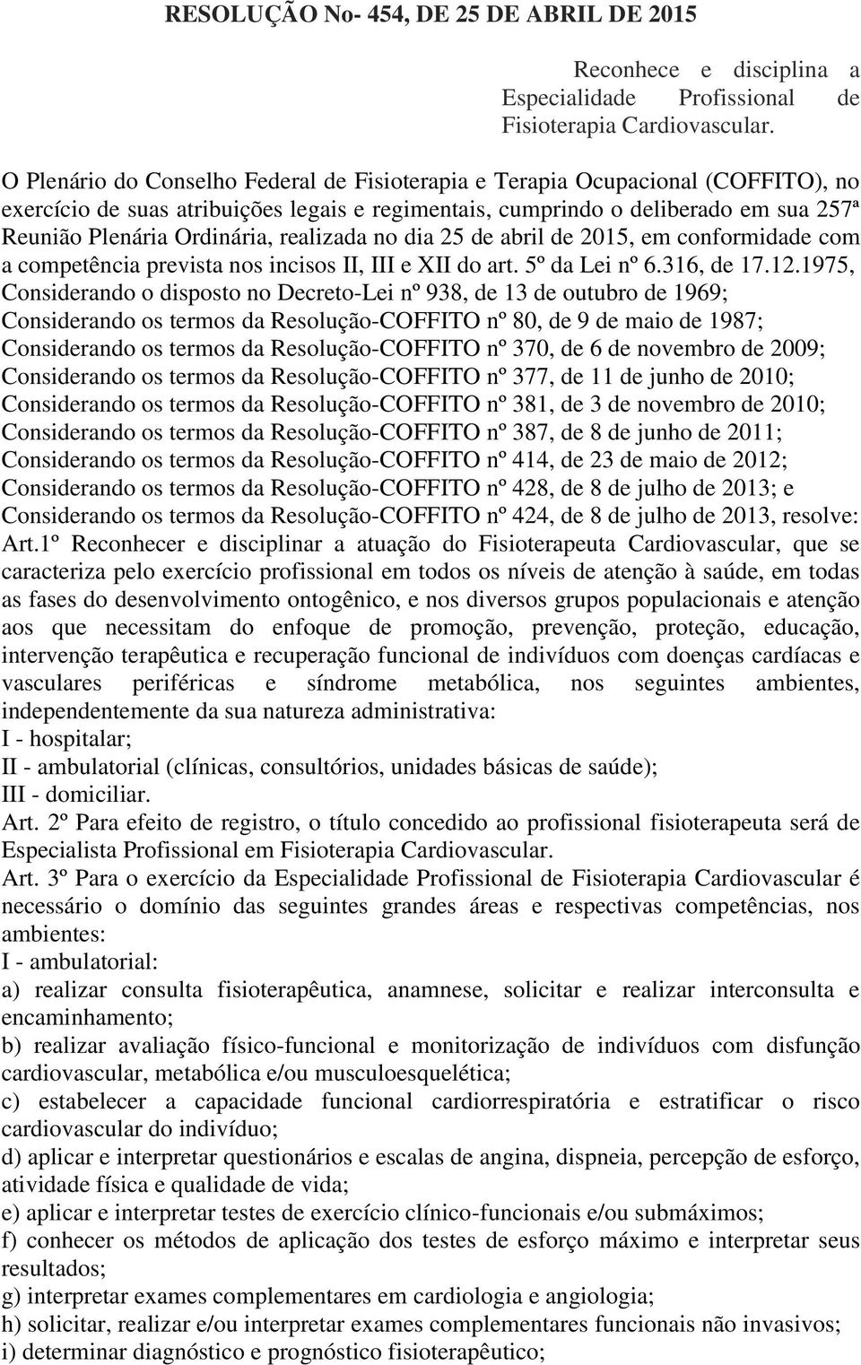 realizada no dia 25 de abril de 2015, em conformidade com a competência prevista nos incisos II, III e XII do art. 5º da Lei nº 6.316, de 17.12.