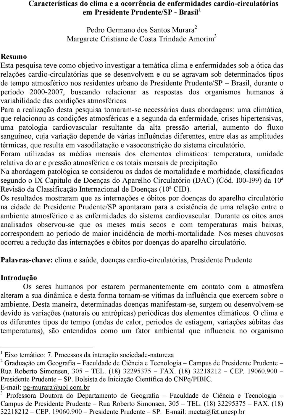 atmosférico nos residentes urbano de Presidente Prudente/SP Brasil, durante o período 2000-2007, buscando relacionar as respostas dos organismos humanos à variabilidade das condições atmosféricas.