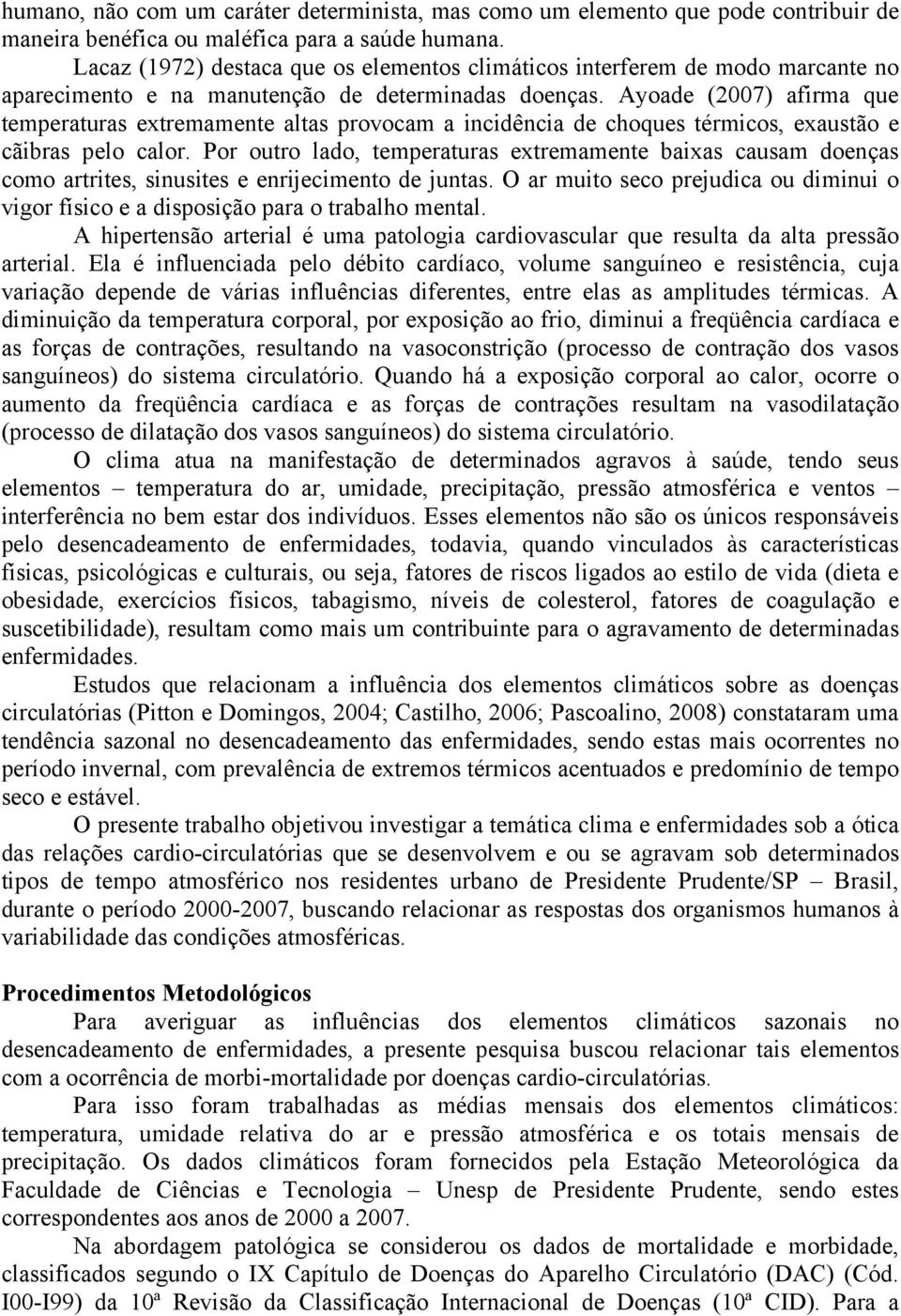 Ayoade (2007) afirma que temperaturas extremamente altas provocam a incidência de choques térmicos, exaustão e cãibras pelo calor.