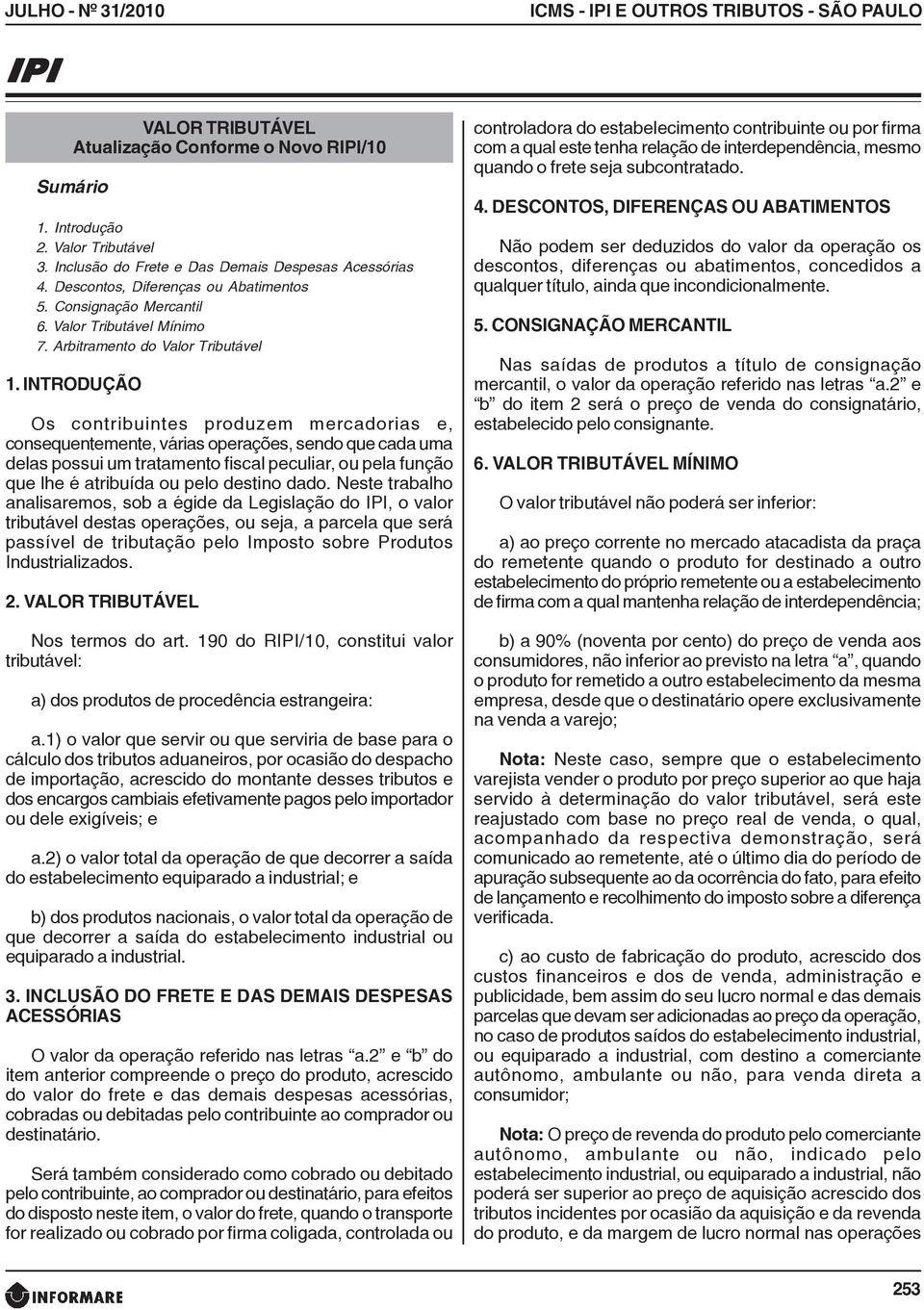 INTRODUÇÃO Os contribuintes produzem mercadorias e, consequentemente, várias operações, sendo que cada uma delas possui um tratamento fiscal peculiar, ou pela função que lhe é atribuída ou pelo