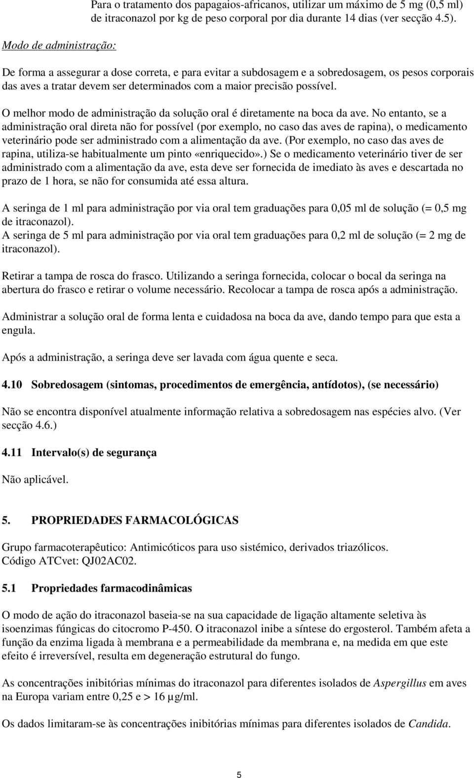 O melhor modo de administração da solução oral é diretamente na boca da ave.