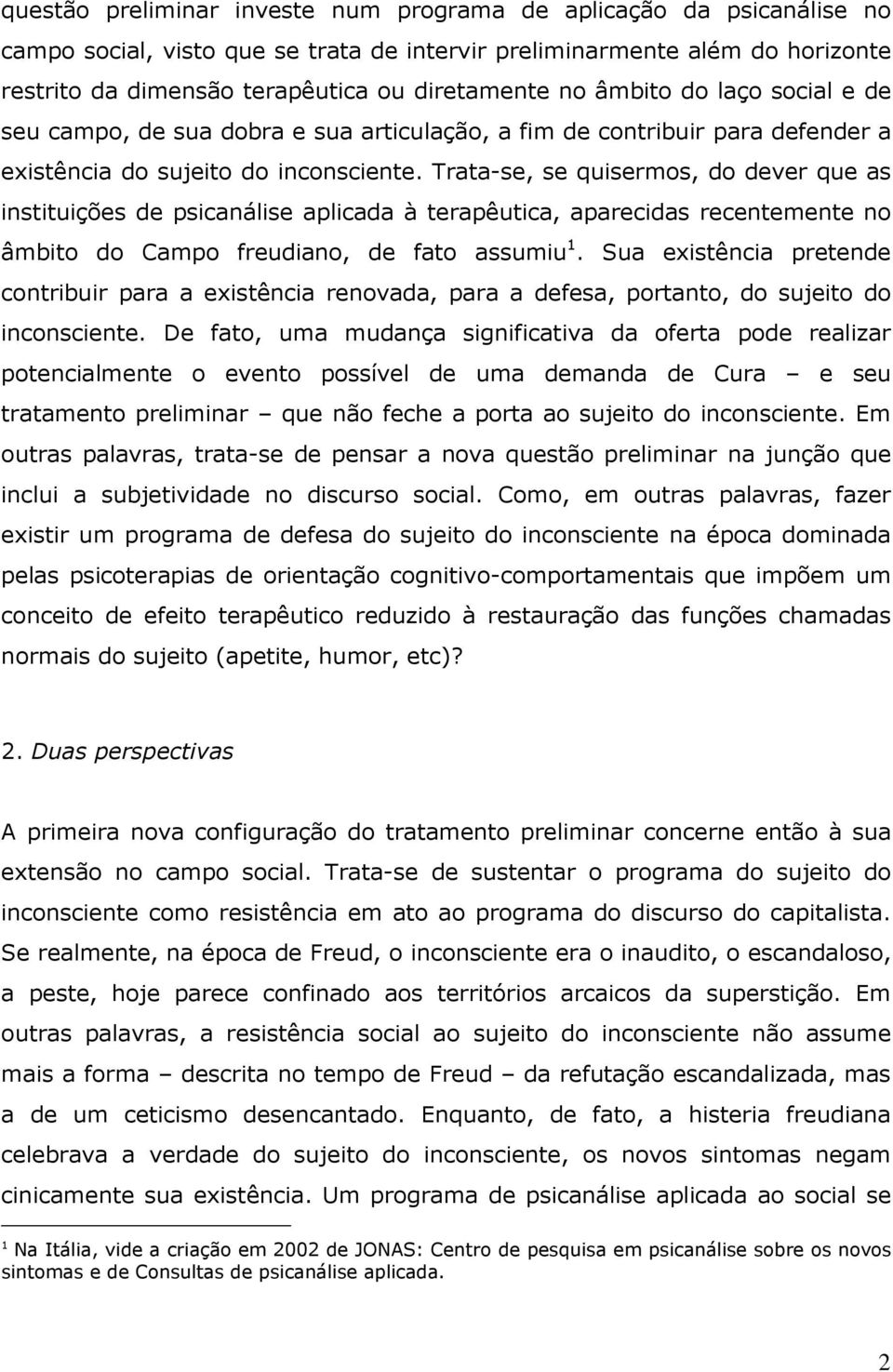 Trata-se, se quisermos, do dever que as instituições de psicanálise aplicada à terapêutica, aparecidas recentemente no âmbito do Campo freudiano, de fato assumiu 1.