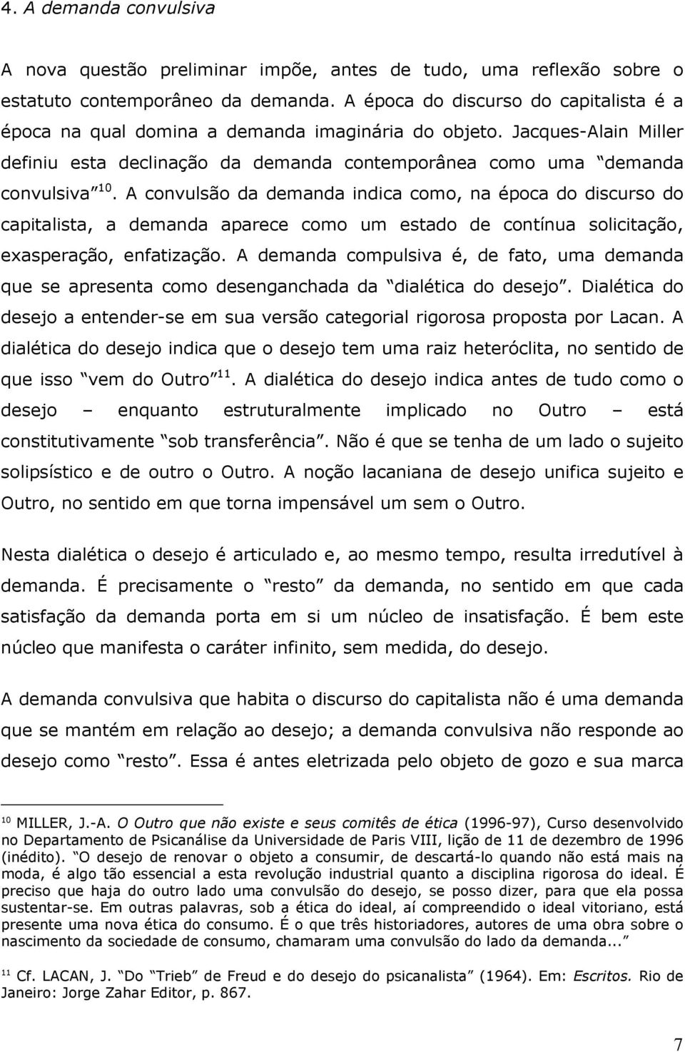 A convulsão da demanda indica como, na época do discurso do capitalista, a demanda aparece como um estado de contínua solicitação, exasperação, enfatização.