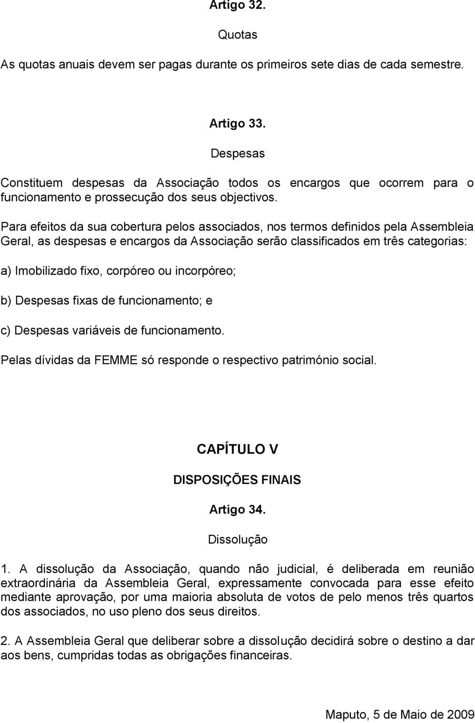 Para efeitos da sua cobertura pelos associados, nos termos definidos pela Assembleia Geral, as despesas e encargos da Associação serão classificados em três categorias: a) Imobilizado fixo, corpóreo