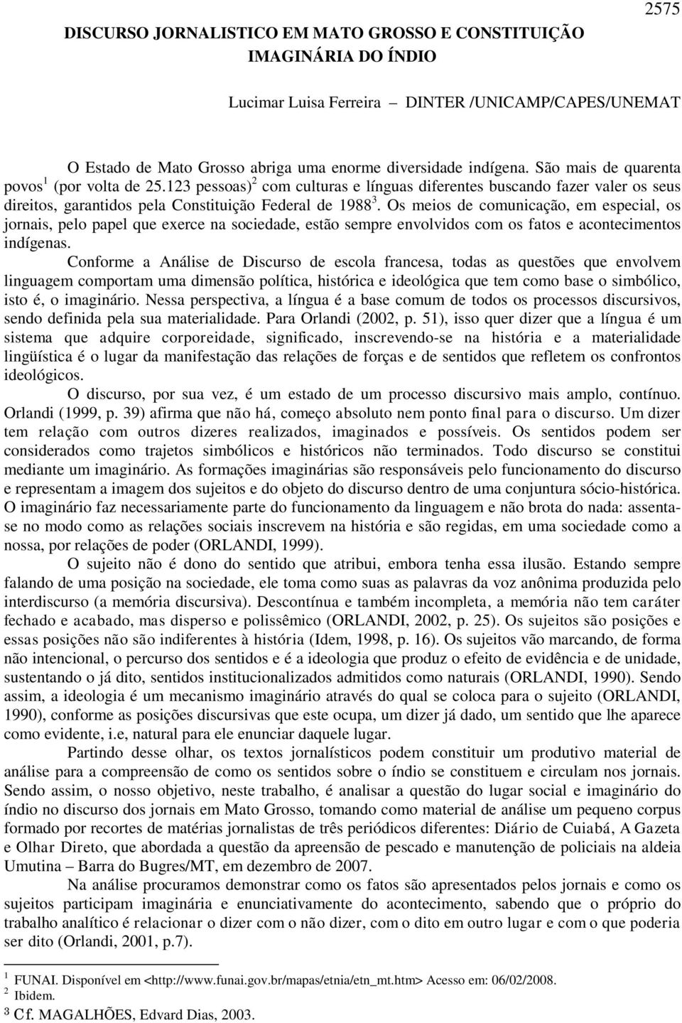 Os meios de comunicação, em especial, os jornais, pelo papel que exerce na sociedade, estão sempre envolvidos com os fatos e acontecimentos indígenas.