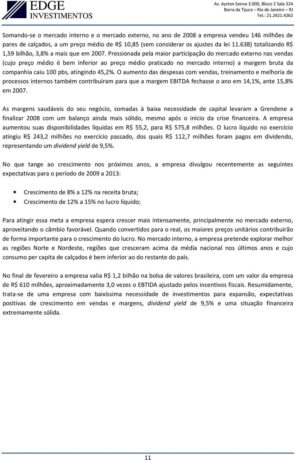 Pressionada pela maior participação do mercado externo nas vendas (cujo preço médio é bem inferior ao preço médio praticado no mercado interno) a margem bruta da companhia caiu 100 pbs, atingindo