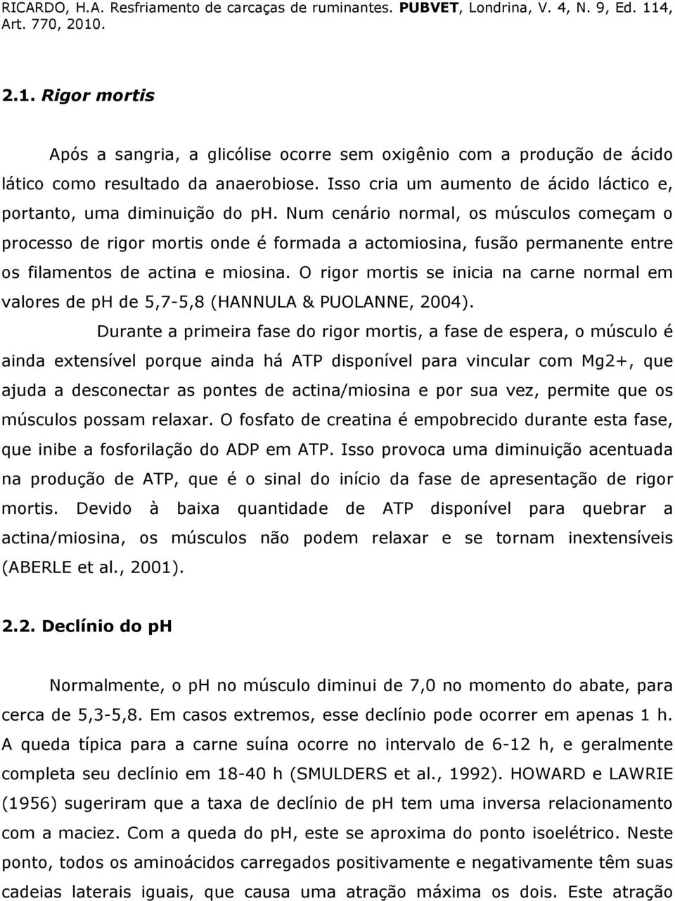 O rigor mortis se inicia na carne normal em valores de ph de 5,7-5,8 (HANNULA & PUOLANNE, 2004).