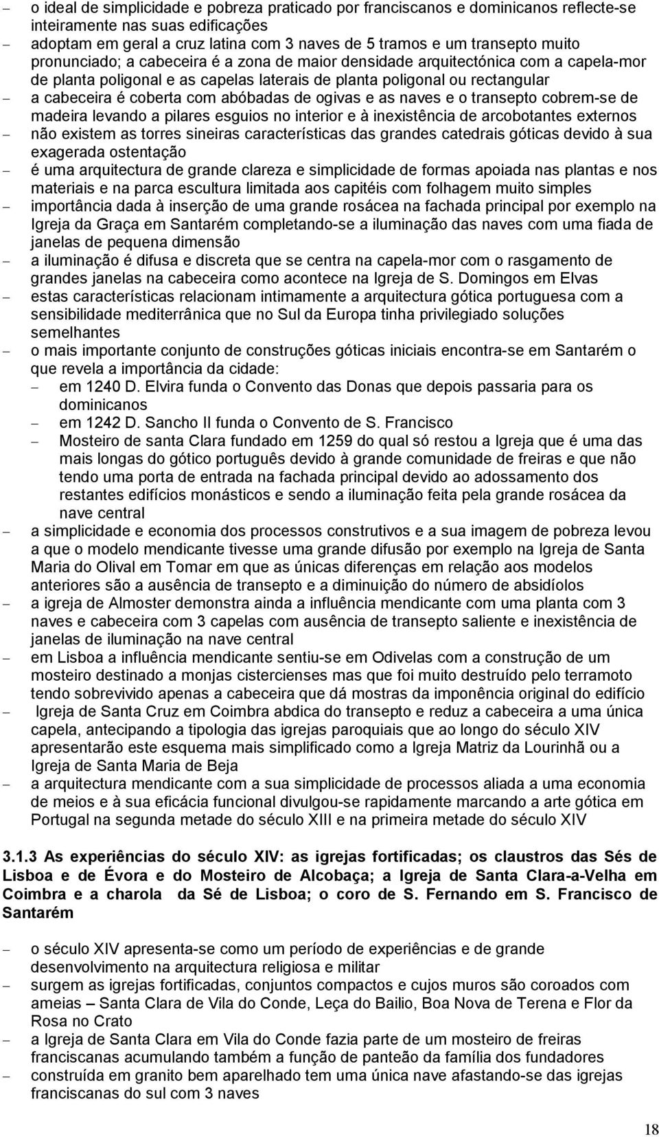 ogivas e as naves e o transepto cobrem-se de madeira levando a pilares esguios no interior e à inexistência de arcobotantes externos não existem as torres sineiras características das grandes