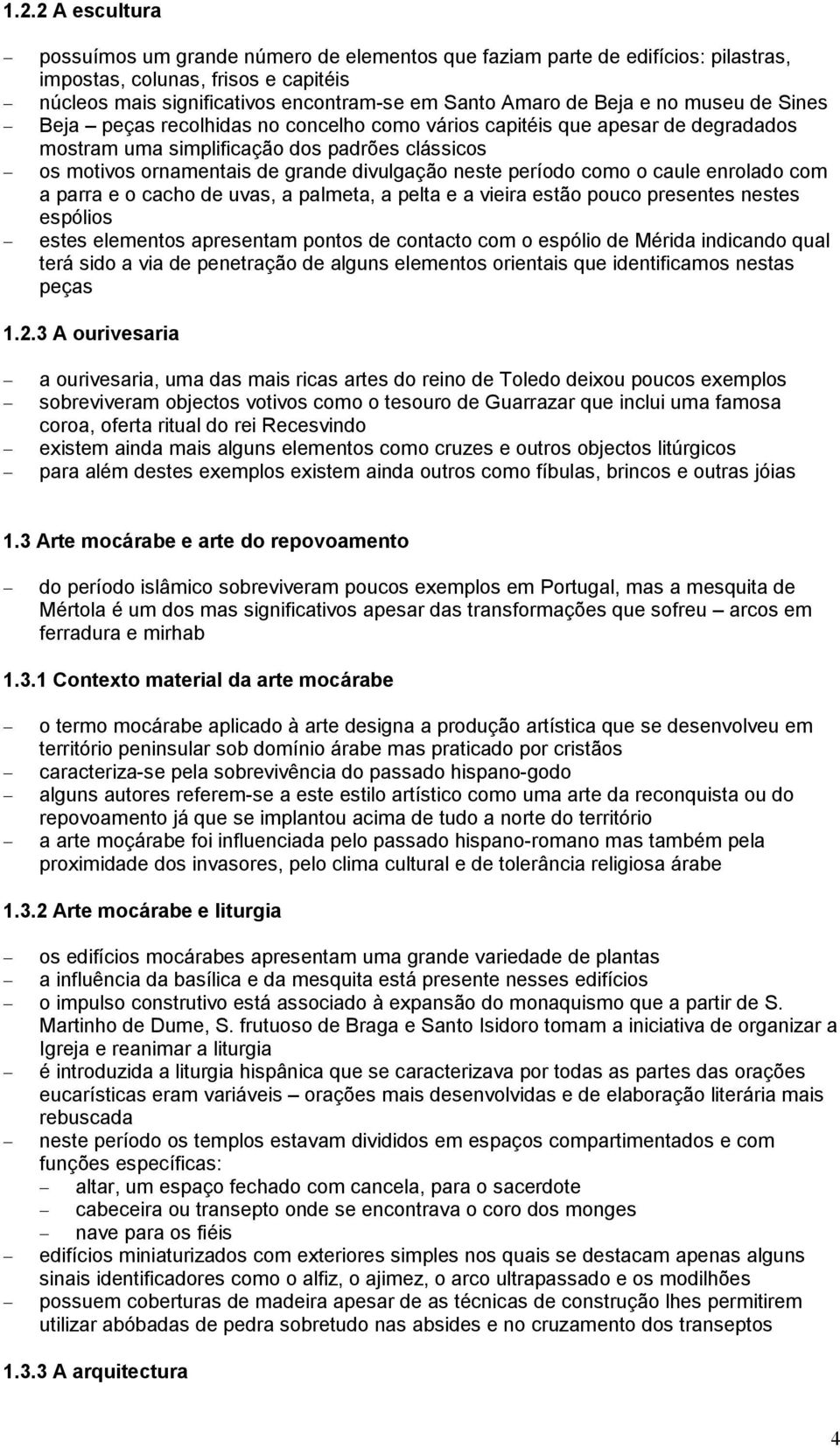 neste período como o caule enrolado com a parra e o cacho de uvas, a palmeta, a pelta e a vieira estão pouco presentes nestes espólios estes elementos apresentam pontos de contacto com o espólio de