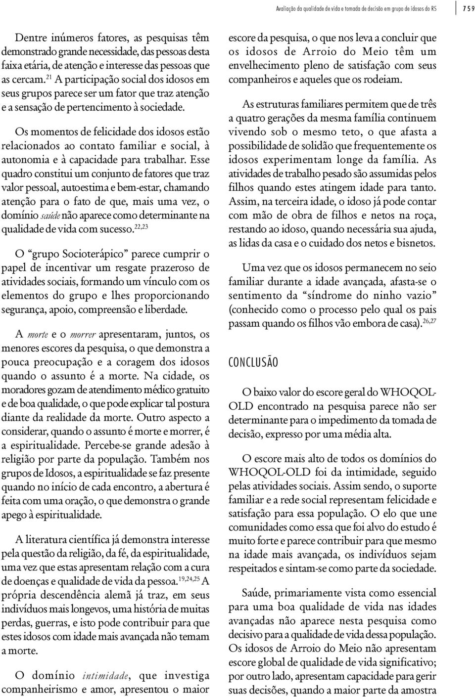 Os momentos de felicidade dos idosos estão relacionados ao contato familiar e social, à autonomia e à capacidade para trabalhar.