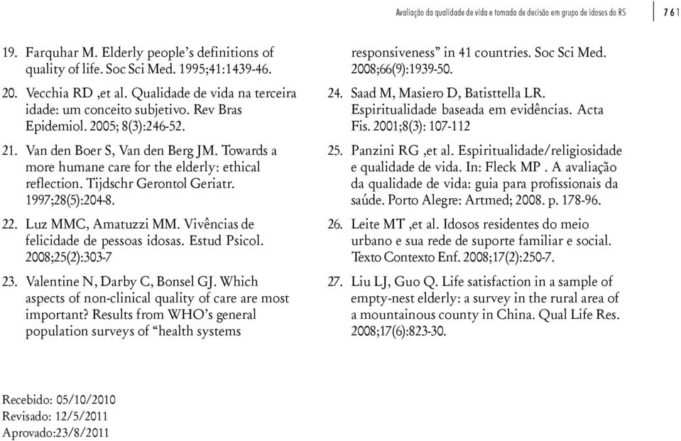 Tijdschr Gerontol Geriatr. 1997;28(5):204-8. 22. Luz MMC, Amatuzzi MM. Vivências de felicidade de pessoas idosas. Estud Psicol. 2008;25(2):303-7 23. Valentine N, Darby C, Bonsel GJ.