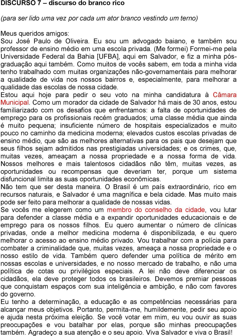 (Me formei) Formei-me pela Universidade Federal da Bahia [UFBA], aqui em Salvador, e fiz a minha pósgraduação aqui também.