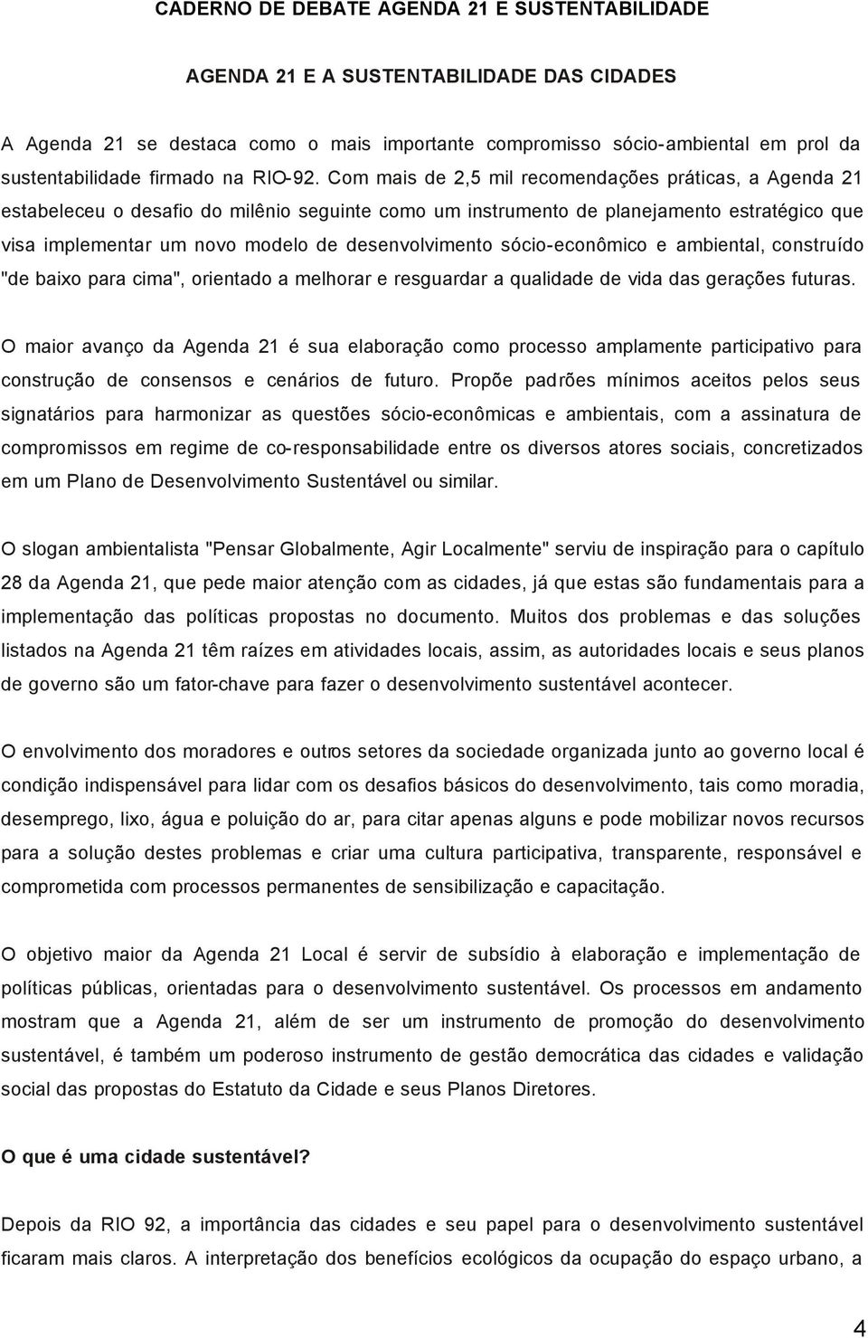 Com mais de 2,5 mil recomendações práticas, a Agenda 21 estabeleceu o desafio do milênio seguinte como um instrumento de planejamento estratégico que visa implementar um novo modelo de