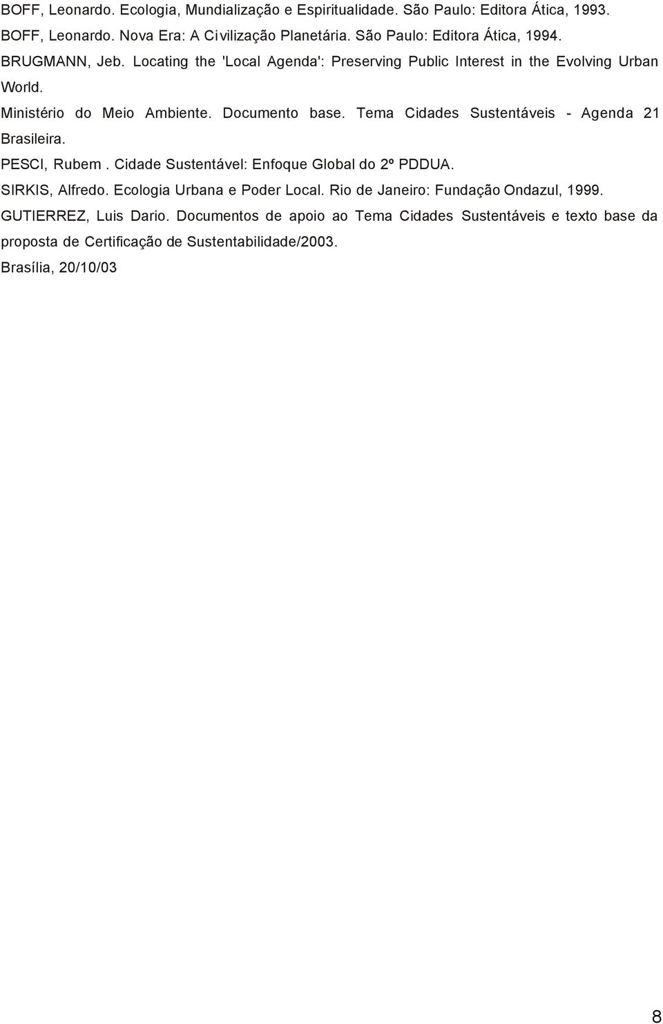 Documento base. Tema Cidades Sustentáveis - Agenda 21 Brasileira. PESCI, Rubem. Cidade Sustentável: Enfoque Global do 2º PDDUA. SIRKIS, Alfredo.