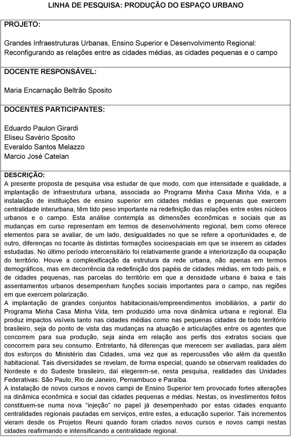 urbana, associada ao Programa Minha Casa Minha Vida, e a instalação de instituições de ensino superior em cidades médias e pequenas que exercem centralidade interurbana, têm tido peso importante na