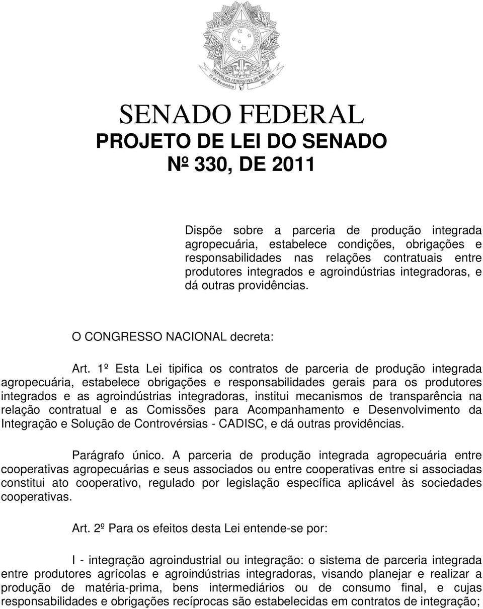 1º Esta Lei tipifica os contratos de parceria de produção integrada agropecuária, estabelece obrigações e responsabilidades gerais para os produtores integrados e as agroindústrias integradoras,