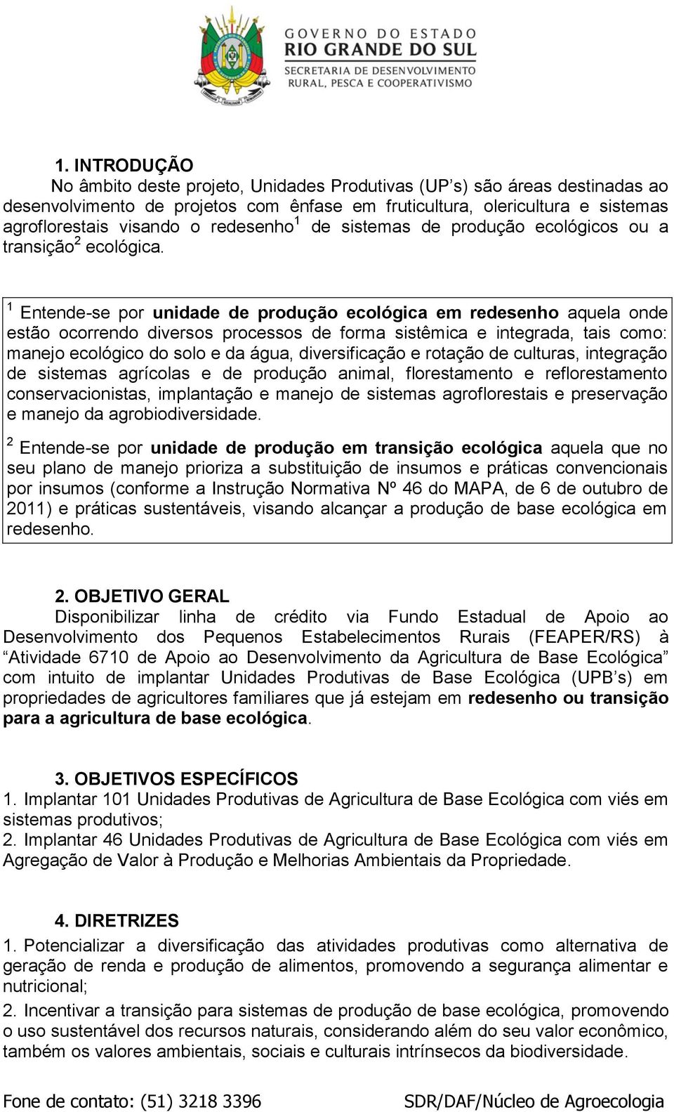 1 Entende-se por unidade de produção ecológica em redesenho aquela onde estão ocorrendo diversos processos de forma sistêmica e integrada, tais como: manejo ecológico do solo e da água,