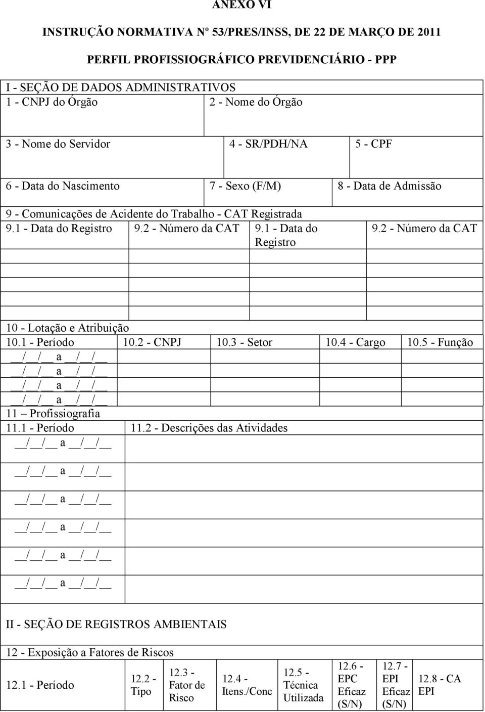 1 - Data do Registro 9.2 - Número da CAT 10 - Lotação e Atribuição 10.1 - Período 10.2 - CNPJ 10.3 - Setor 10.4 - Cargo 10.5 - Função 11 Profissiografia 11.1 - Período 11.