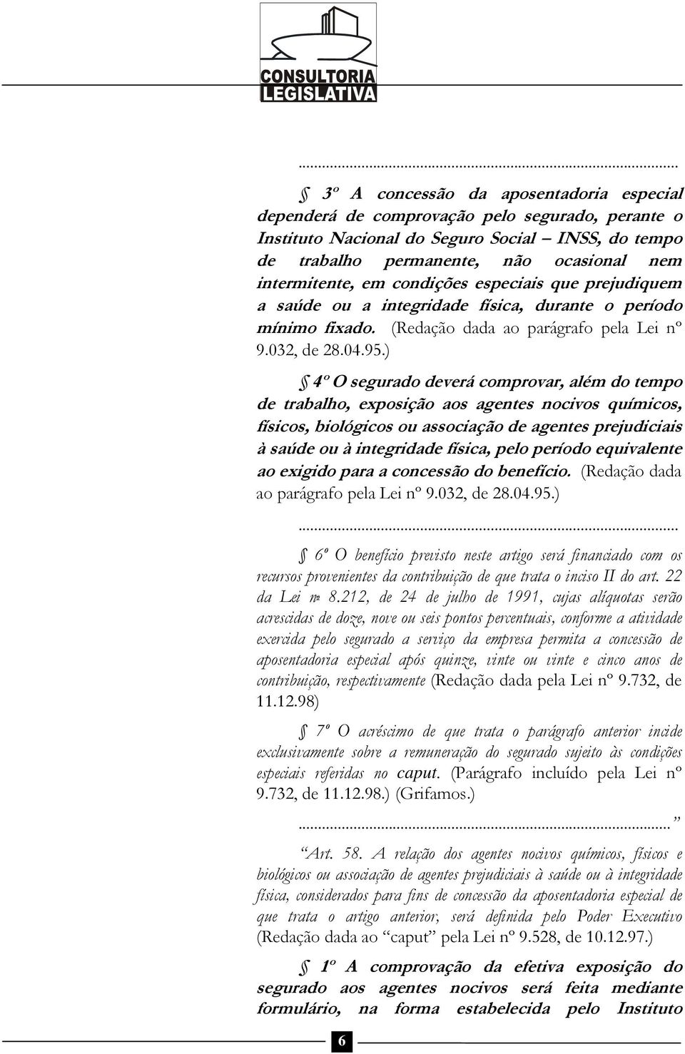 ) 4º O segurado deverá comprovar, além do tempo de trabalho, exposição aos agentes nocivos químicos, físicos, biológicos ou associação de agentes prejudiciais à saúde ou à integridade física, pelo