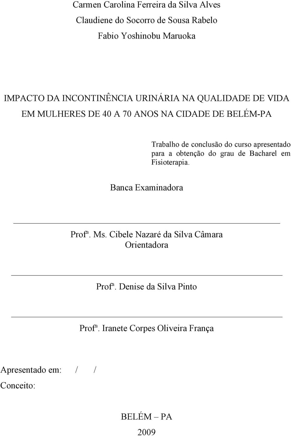 curso apresentado para a obtenção do grau de Bacharel em Fisioterapia. Banca Examinadora Profª. Ms.