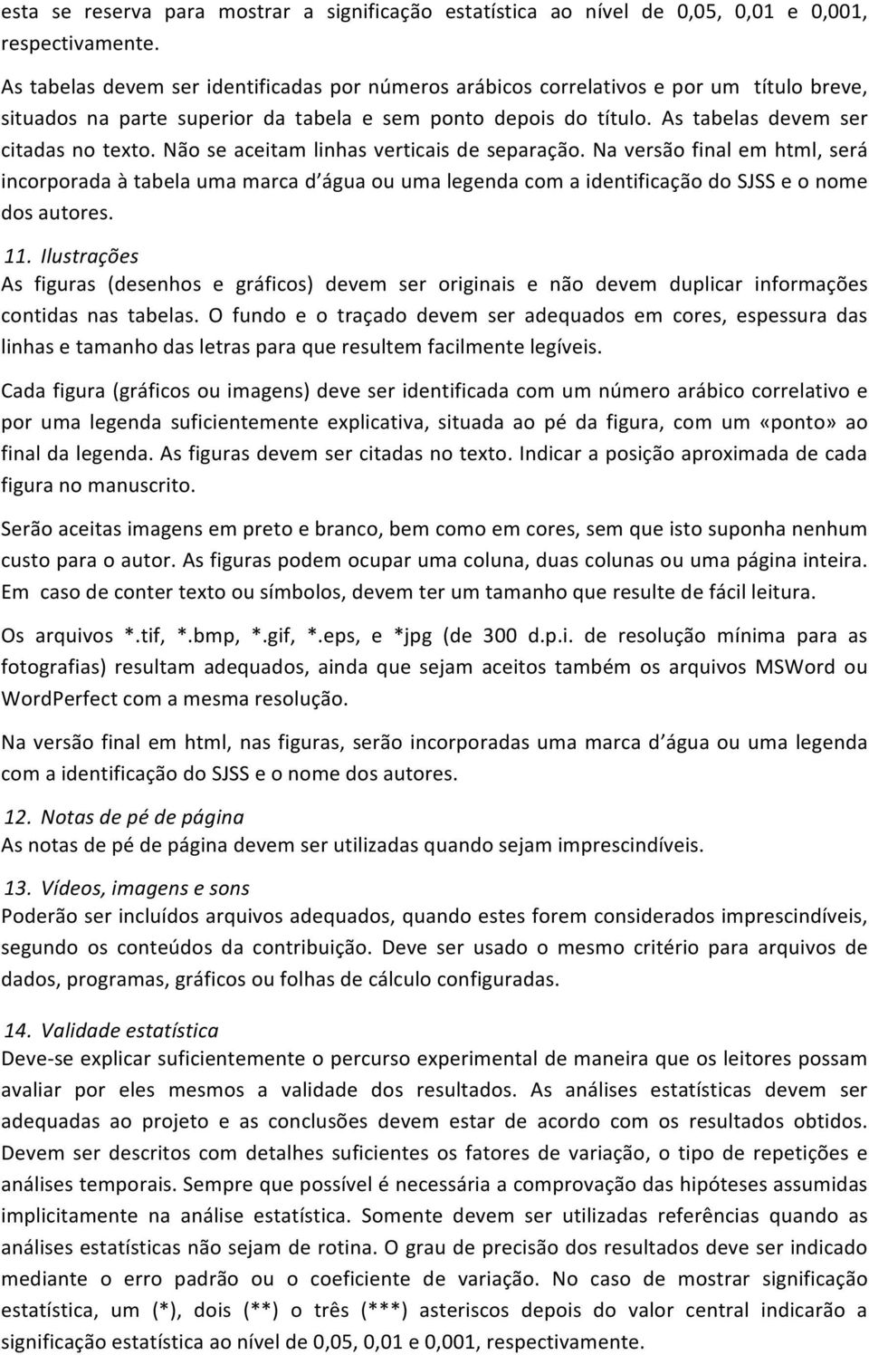 Não se aceitam linhas verticais de separação. Na versão final em html, será incorporada à tabela uma marca d água ou uma legenda com a identificação do SJSS e o nome dos autores. 11.