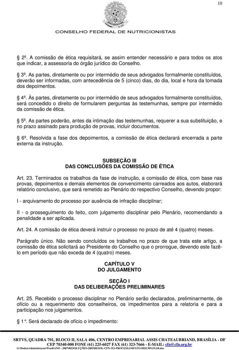 Às partes, diretamente ou por intermédio de seus advogados formalmente constituídos, será concedido o direito de formularem perguntas às testemunhas, sempre por intermédio da comissão de ética. 5º.