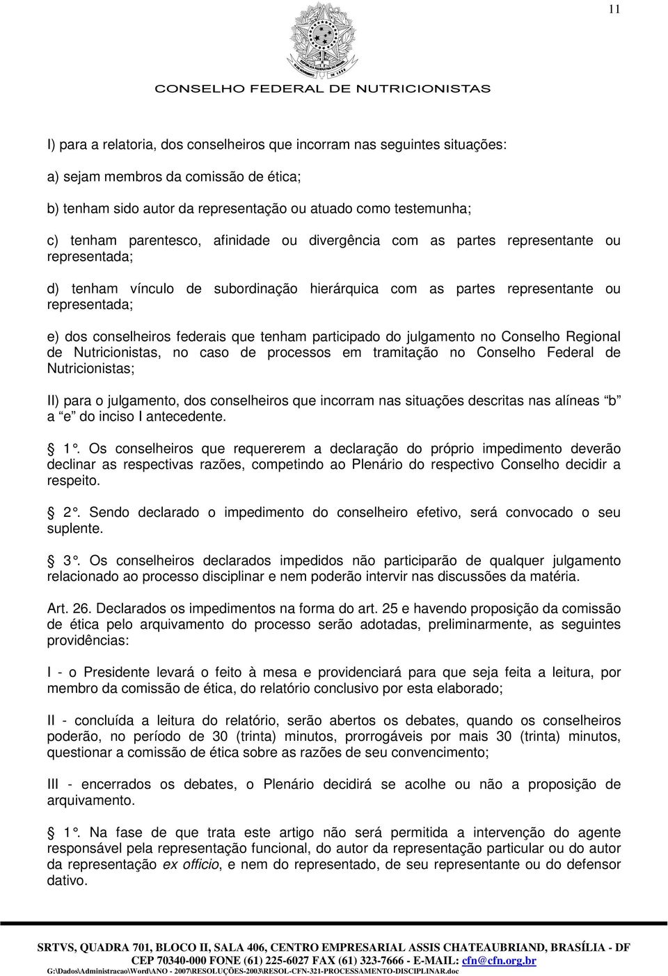 federais que tenham participado do julgamento no Conselho Regional de Nutricionistas, no caso de processos em tramitação no Conselho Federal de Nutricionistas; II) para o julgamento, dos conselheiros