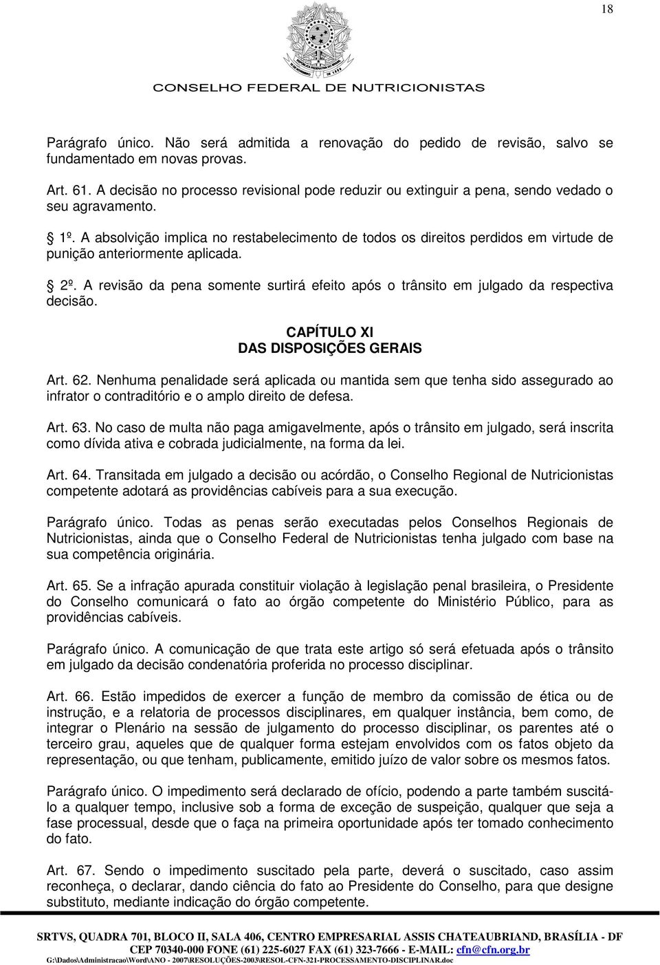 A absolvição implica no restabelecimento de todos os direitos perdidos em virtude de punição anteriormente aplicada. 2º.