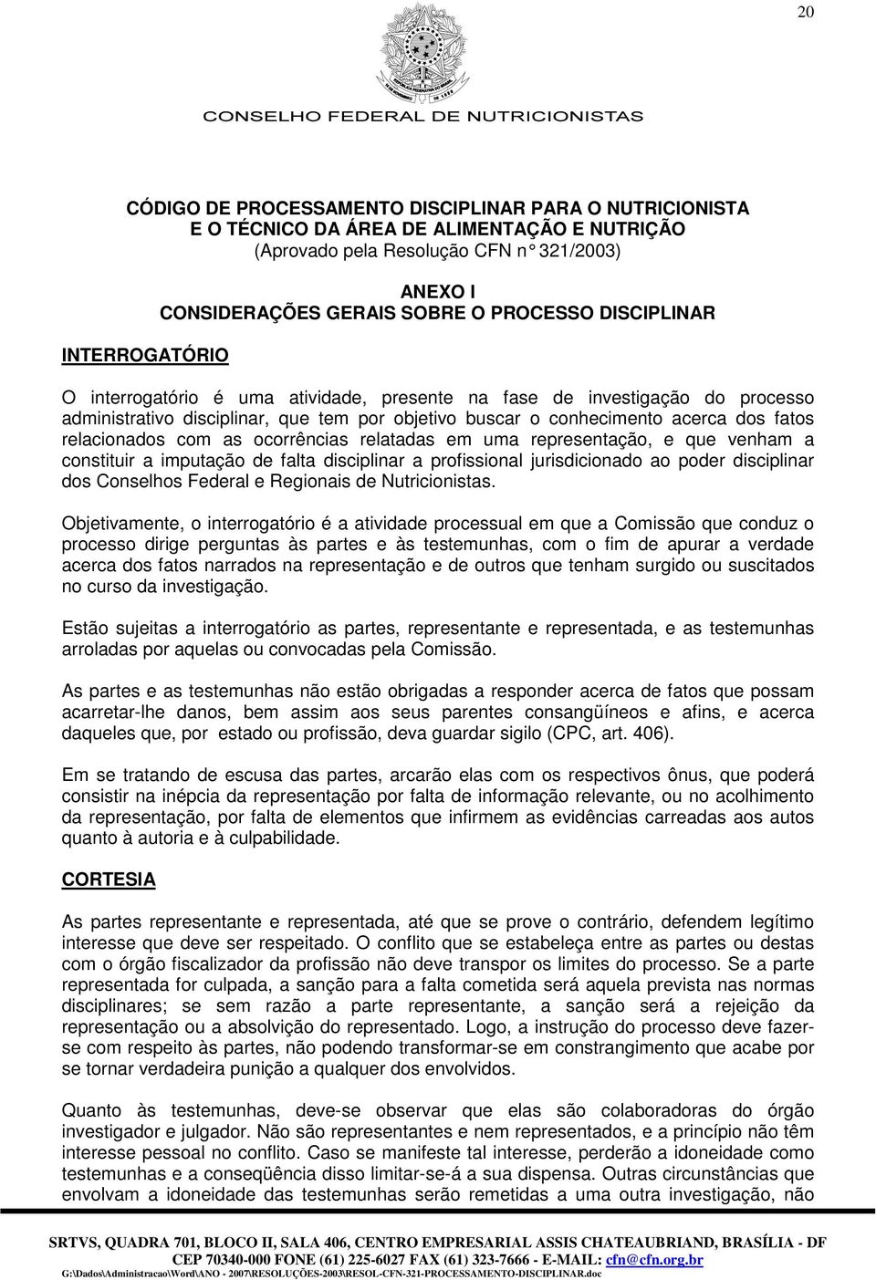 relacionados com as ocorrências relatadas em uma representação, e que venham a constituir a imputação de falta disciplinar a profissional jurisdicionado ao poder disciplinar dos Conselhos Federal e