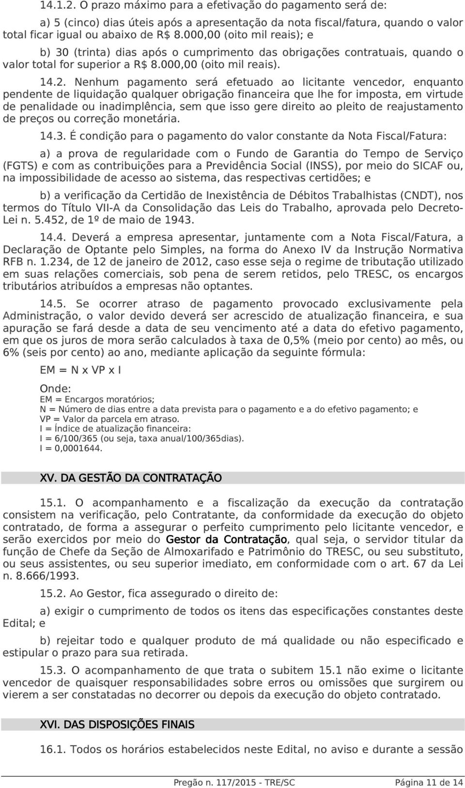 Nenhum pagamento será efetuado ao licitante vencedor, enquanto pendente de liquidação qualquer obrigação financeira que lhe for imposta, em virtude de penalidade ou inadimplência, sem que isso gere