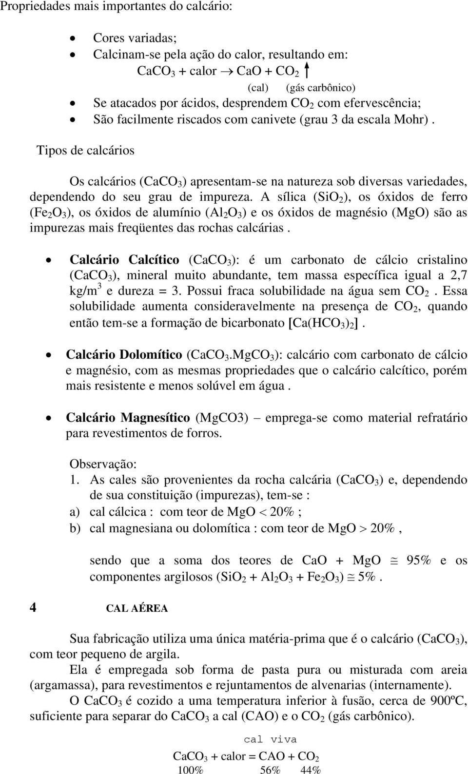 Tipos de calcários Os calcários (CaCO 3 ) apresentam-se na natureza sob diversas variedades, dependendo do seu grau de impureza.