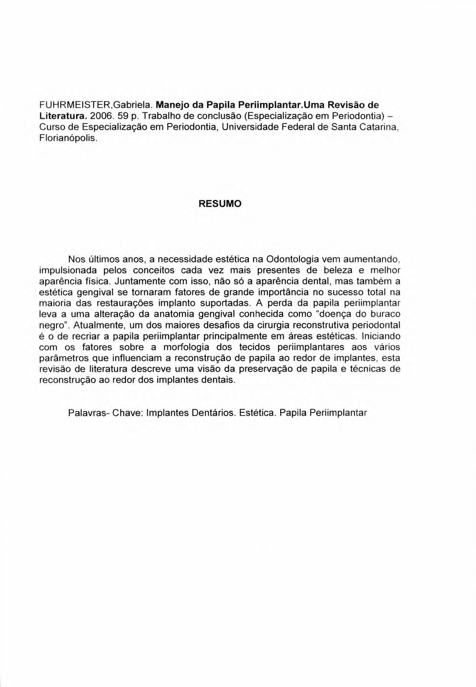 RESUMO Nos últimos anos, a necessidade estética na Odontologia vem aumentando, impulsionada pelos conceitos cada vez mais presentes de beleza e melhor aparência física.