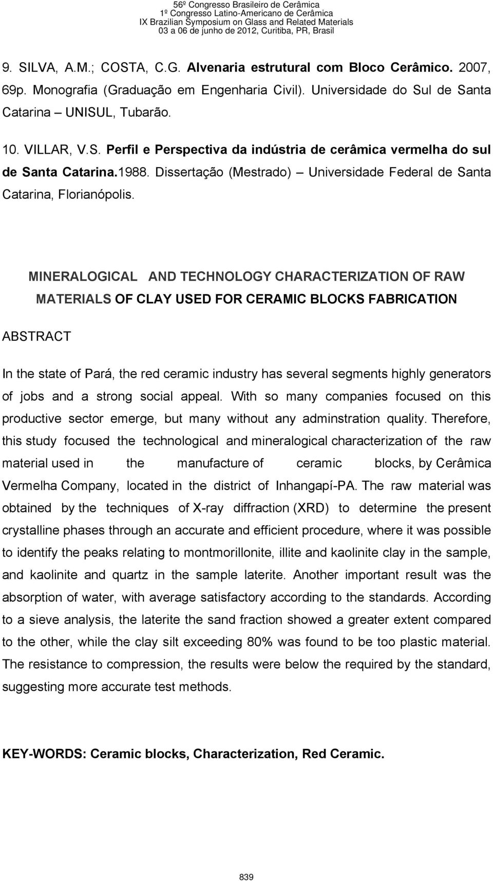 MINERALOGICAL AND TECHNOLOGY CHARACTERIZATION OF RAW MATERIALS OF CLAY USED FOR CERAMIC BLOCKS FABRICATION ABSTRACT In the state of Pará, the red ceramic industry has several segments highly