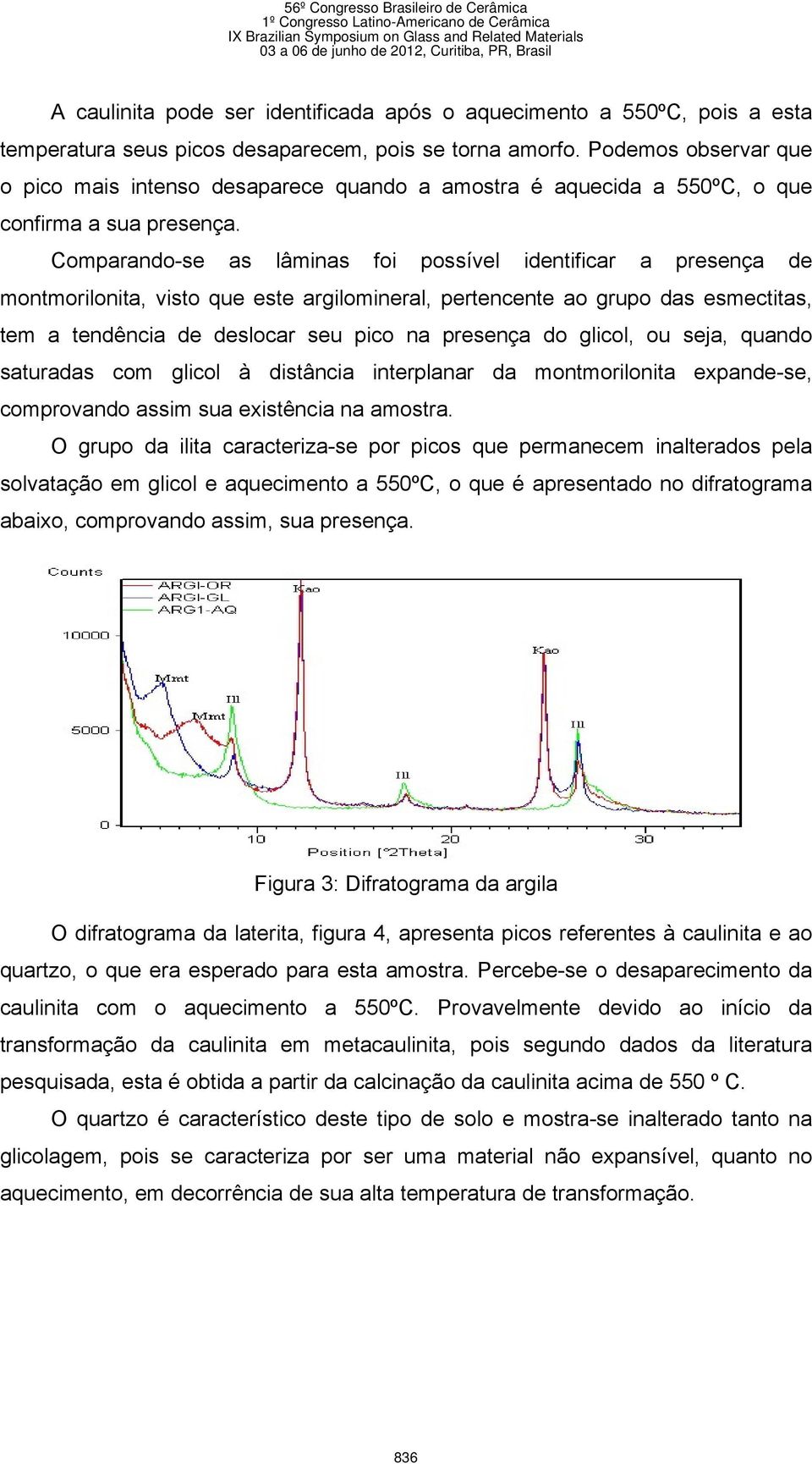 Comparando-se as lâminas foi possível identificar a presença de montmorilonita, visto que este argilomineral, pertencente ao grupo das esmectitas, tem a tendência de deslocar seu pico na presença do