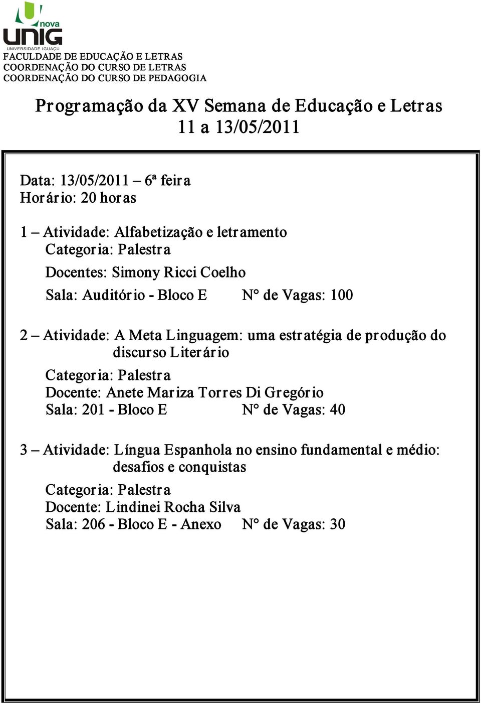 Literário Docente: Anete Mariza Torres Di Gregório Sala: 201 Bloco E N de Vagas: 40 3 Atividade: Língua Espanhola