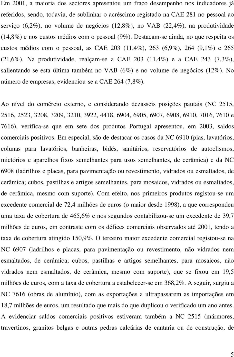 Destacam-se ainda, no que respeita os custos médios com o pessoal, as CAE 203 (11,4%), 263 (6,9%), 264 (9,1%) e 265 (21,6%).