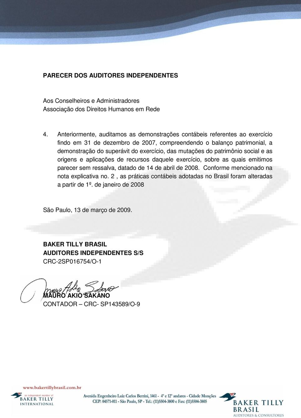 das mutações do patrimônio social e as origens e aplicações de recursos daquele exercício, sobre as quais emitimos parecer sem ressalva, datado de 14 de abril de 2008.