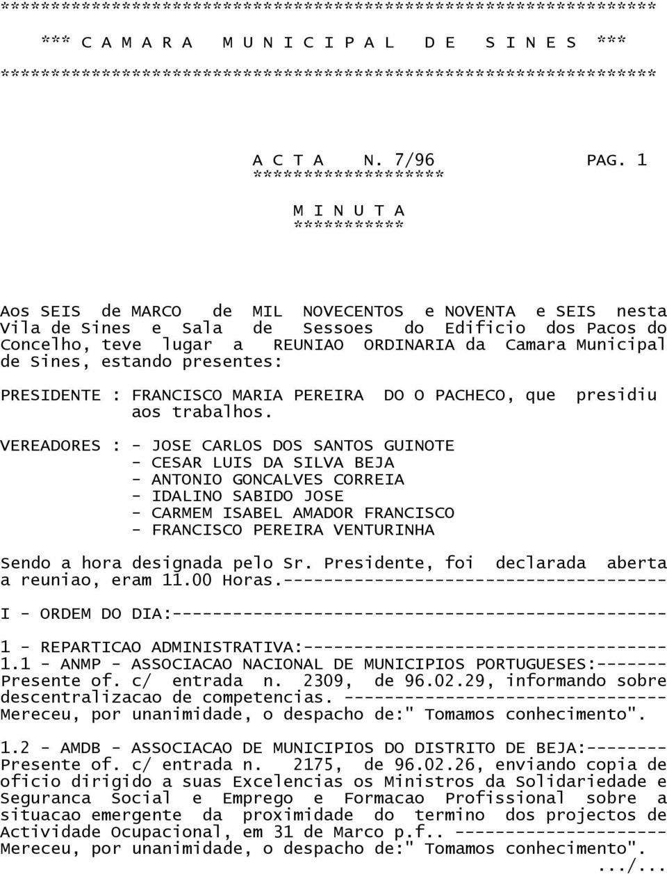 1 ******************* M I N U T A *********** Aos SEIS de MARCO de MIL NOVECENTOS e NOVENTA e SEIS nesta Vila de Sines e Sala de Sessoes do Edificio dos Pacos do Concelho, teve lugar a REUNIAO