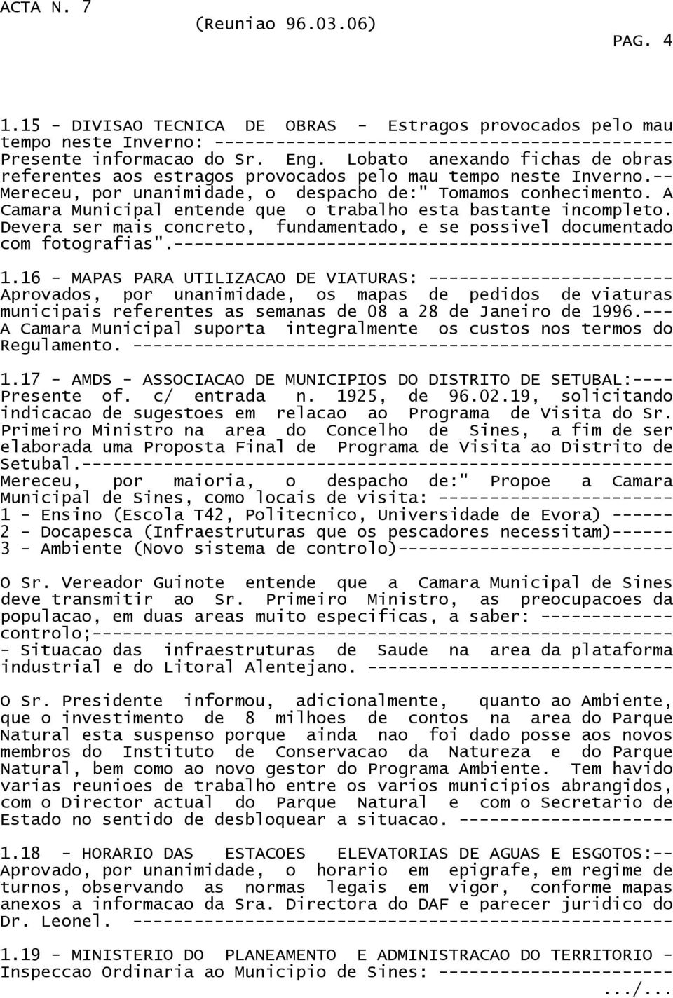 A Camara Municipal entende que o trabalho esta bastante incompleto. Devera ser mais concreto, fundamentado, e se possivel documentado com fotografias".