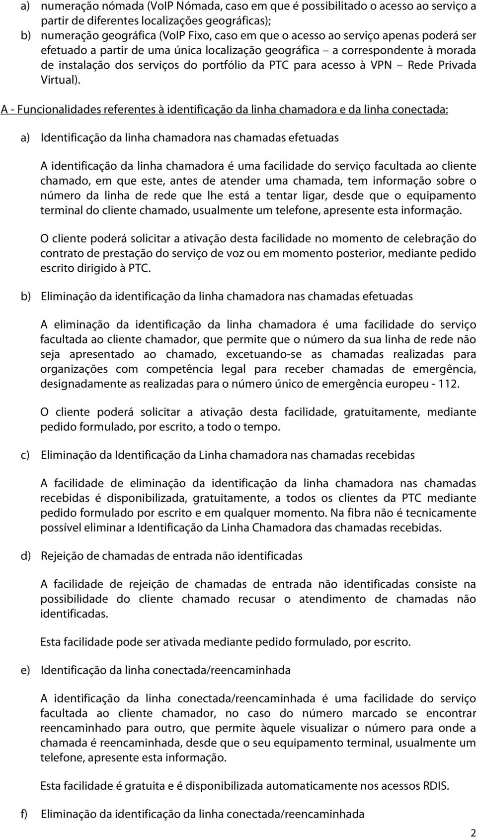 A - Funcionalidades referentes à identificação da linha chamadora e da linha conectada: a) Identificação da linha chamadora nas chamadas efetuadas A identificação da linha chamadora é uma facilidade