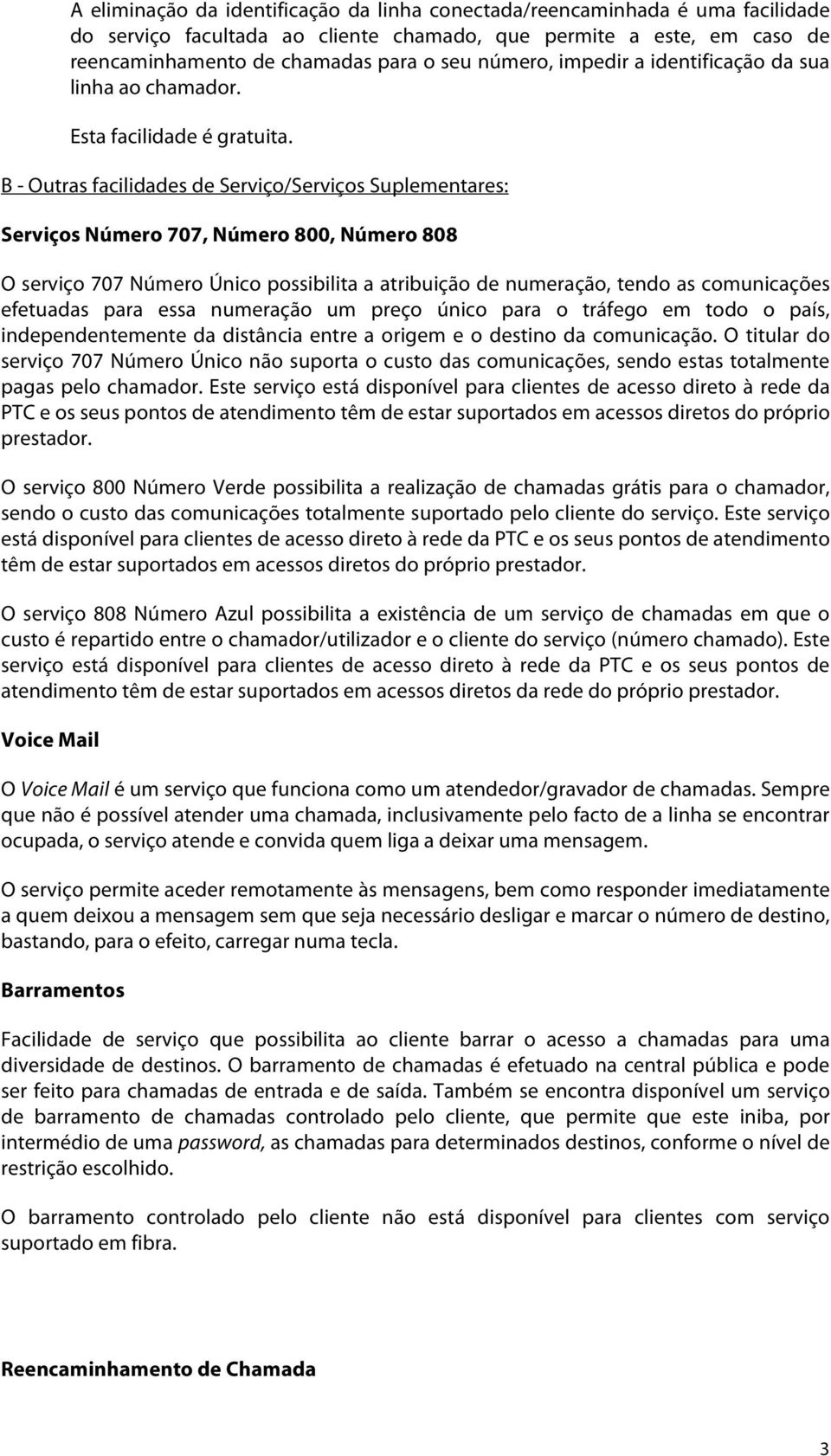 B - Outras facilidades de Serviço/Serviços Suplementares: Serviços Número 707, Número 800, Número 808 O serviço 707 Número Único possibilita a atribuição de numeração, tendo as comunicações efetuadas